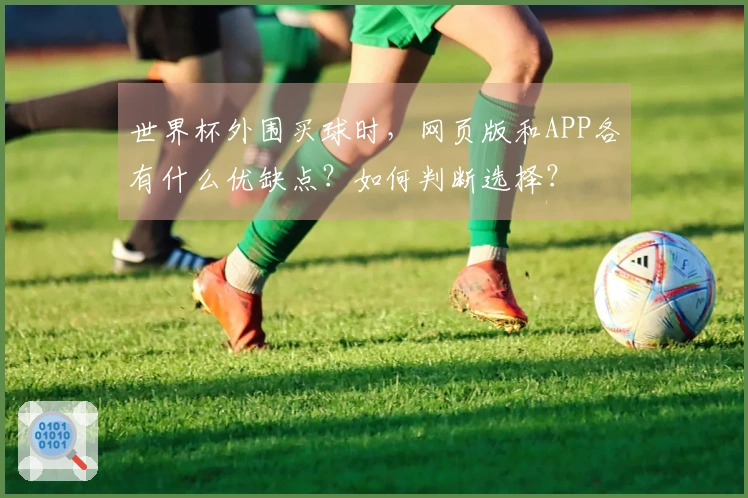 世界杯外围买球时，网页版和APP各有什么优缺点？如何判断选择？