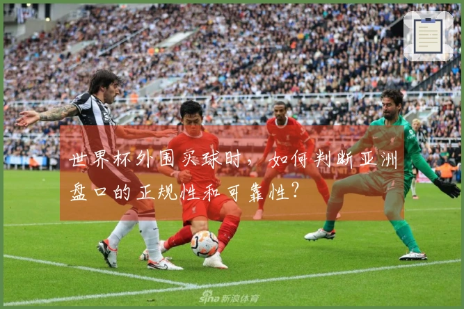 世界杯外围买球时，如何判断亚洲盘口的正规性和可靠性？
