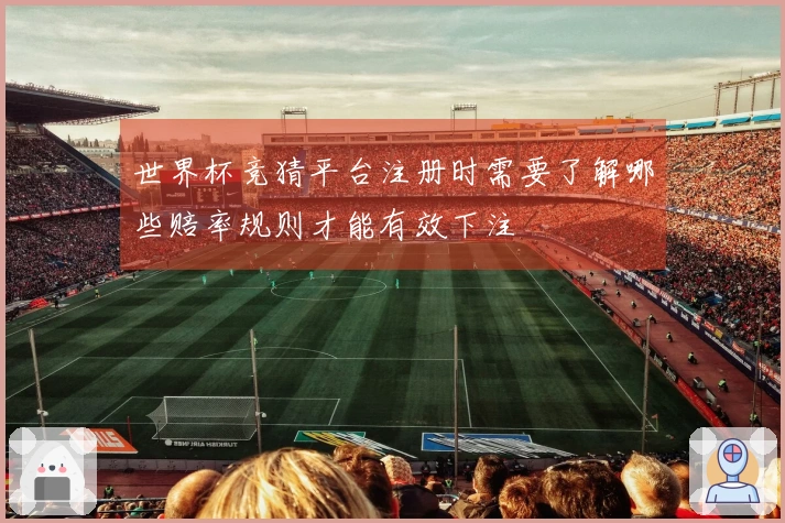 世界杯竞猜平台注册时需要了解哪些赔率规则才能有效下注